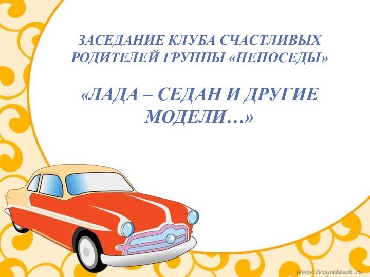 Заседание клуба счастливых родителей группы «Непоседы»  «Лада – седан и другие модели…»