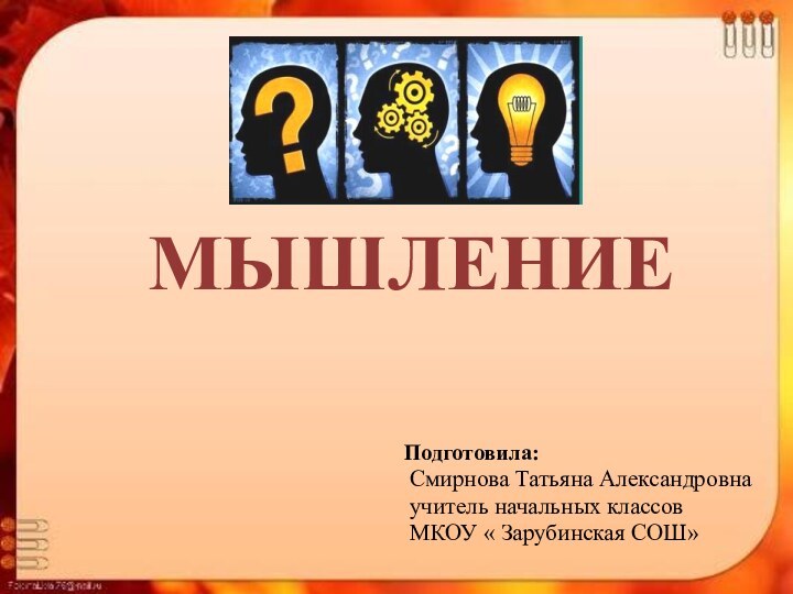 Подготовила: Смирнова Татьяна Александровнаучитель начальных классовМКОУ « Зарубинская СОШ»МЫШЛЕНИЕ