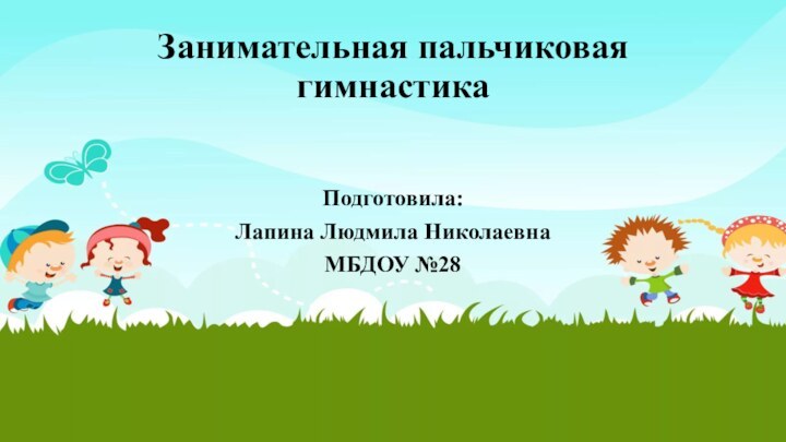 Занимательная пальчиковая гимнастикаПодготовила: Лапина Людмила НиколаевнаМБДОУ №28