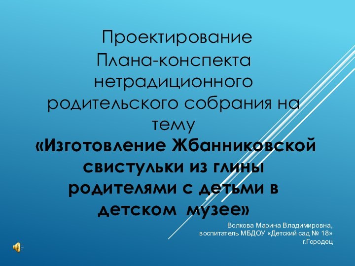  ПроектированиеПлана-конспекта нетрадиционного родительского собрания на тему «Изготовление Жбанниковской свистульки из глины родителями