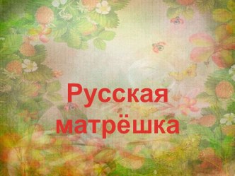 Презентация для детей старшей группы Русская матрешка презентация к уроку (старшая группа)