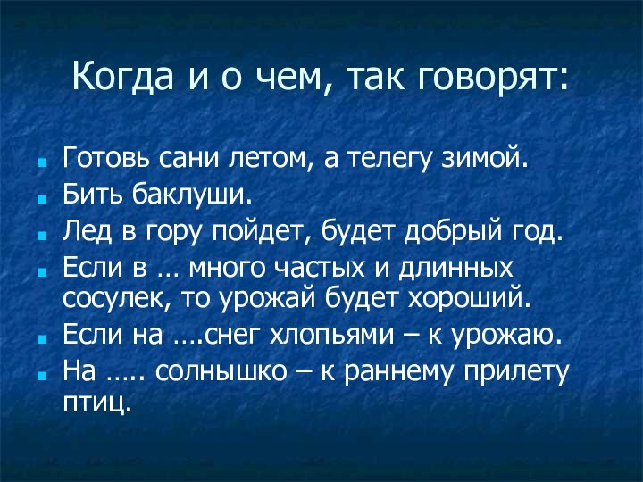 Когда и о чем, так говорят:Готовь сани летом, а телегу зимой.Бить баклуши.Лед