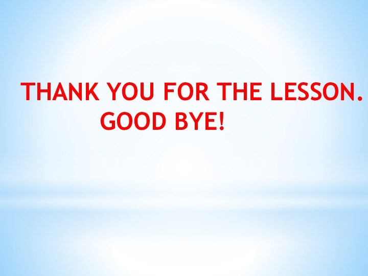 Thank you for the lesson. Good bye!