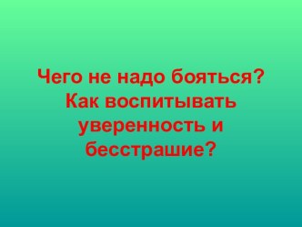 Чего не надо бояться? Как воспитывать уверенность и бесстрашие? презентация к уроку (4 класс)