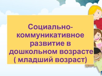 Социально -коммуникативные развития в дошкольном возрасте презентация к уроку по информатике (младшая группа)