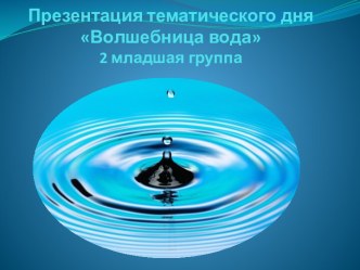 Тематический день Волшебница вода презентация к уроку по окружающему миру (младшая группа)