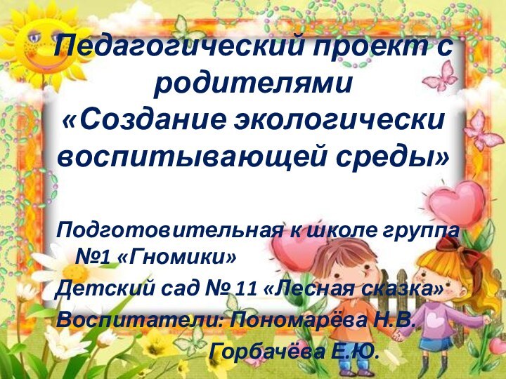 Подготовительная к школе группа №1 «Гномики»Детский сад № 11 «Лесная сказка»Воспитатели: Пономарёва