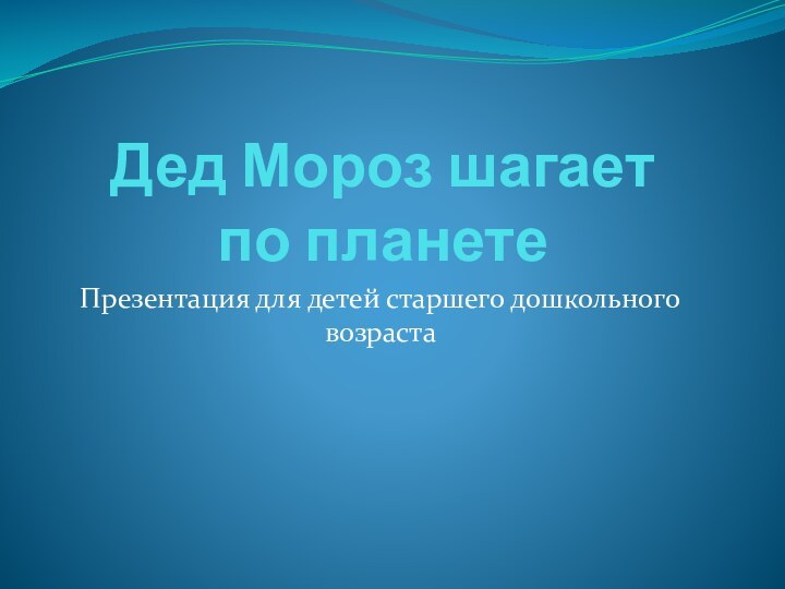 Дед Мороз шагает  по планете Презентация для детей старшего дошкольного возраста