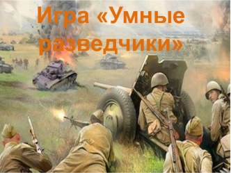 Презентация: Игра Умные разведчики презентация к уроку (старшая группа)