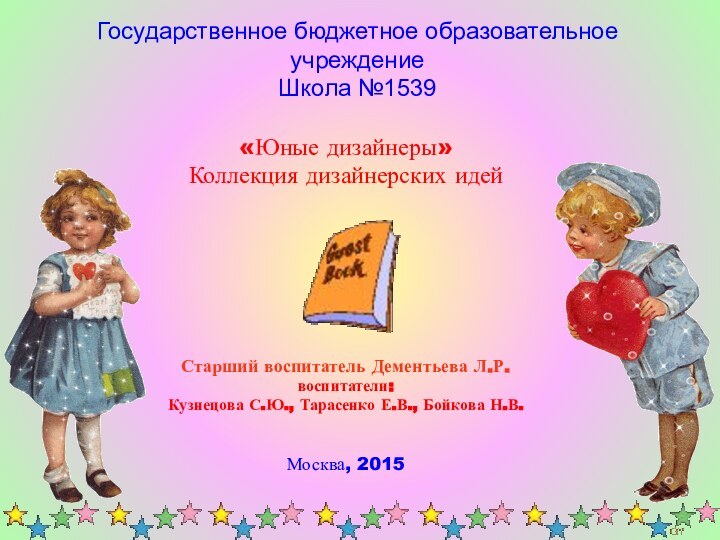 Государственное бюджетное образовательное учреждение  Школа №1539 «Юные дизайнеры»Коллекция дизайнерских идей Старший