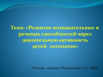 Повалюхина Т.А.Презентация Развитие познавательных и речевых способностей через двигательную активность детей- логопатов презентация по логопедии