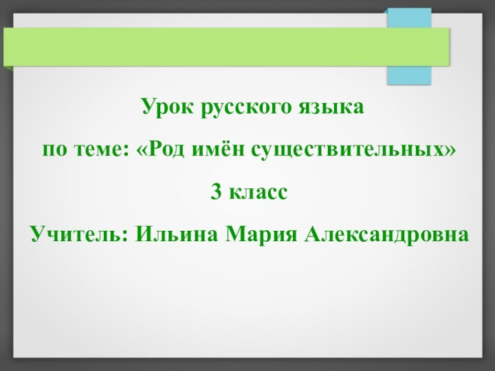 Урок русского языкапо теме: «Род имён существительных»3 классУчитель: Ильина Мария Александровна