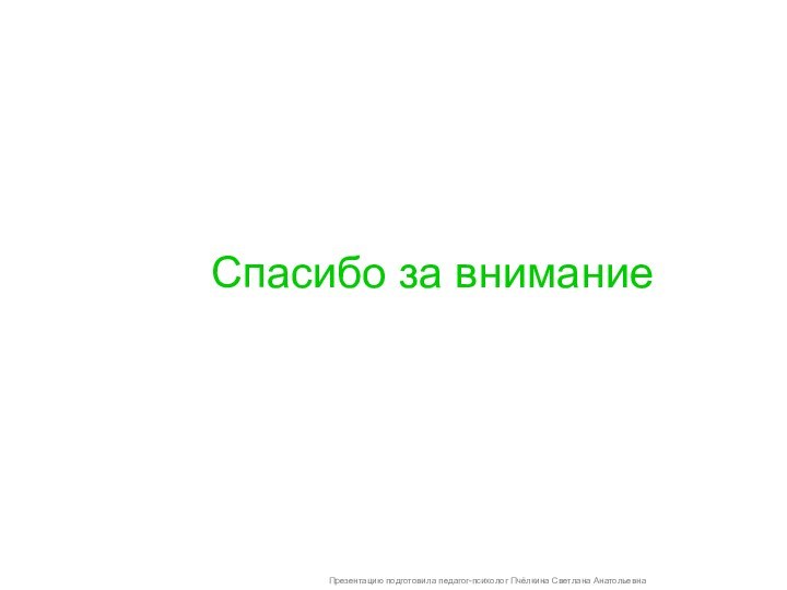 Спасибо за внимание Презентацию подготовила педагог-психолог Пчёлкина Светлана Анатольевна