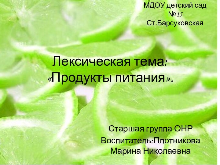 Лексическая тема: «Продукты питания».Старшая группа ОНРВоспитатель:Плотникова Марина НиколаевнаМДОУ детский сад №15Ст.Барсуковская