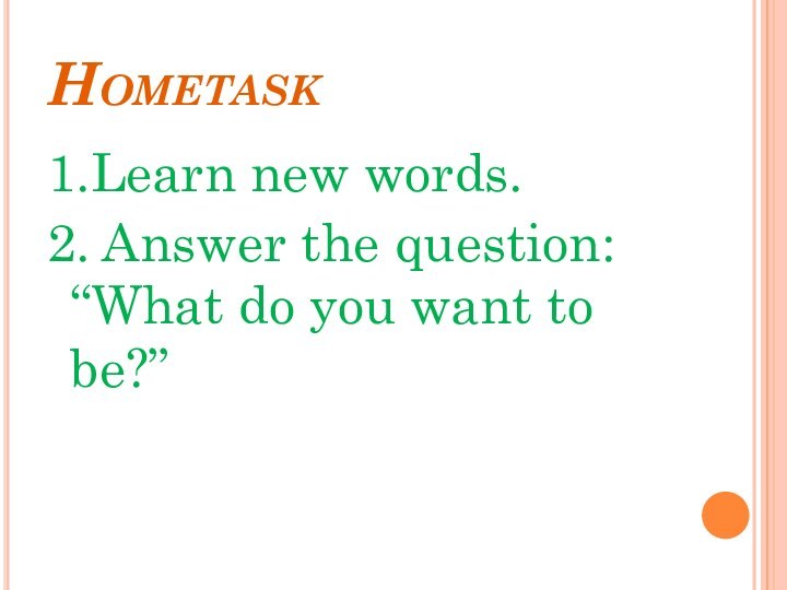 Hometask1.Learn new words.2. Answer the question: “What do you want to be?”