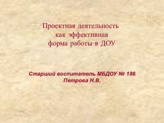 Проектная деятельность как эффективная форма работы в ДОУ консультация