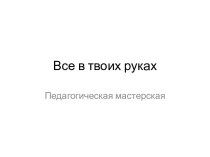 Все в твоих руках презентация к уроку (средняя группа)