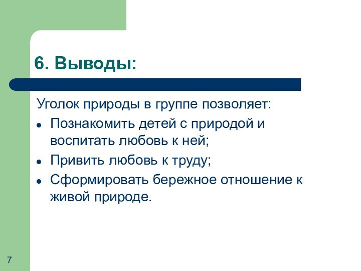 6. Выводы:Уголок природы в группе позволяет:Познакомить детей с природой и воспитать любовь