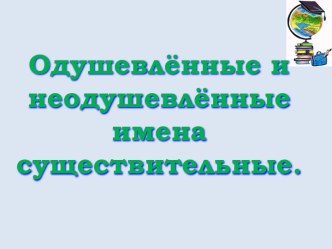 Учебно-методический комплект по русскому языку (технологическая карта урока Одушевленные и неодушевленные имена существительные + учебная презентация + доп. мат. к уроку) 2 класс учебно-методический материал по русскому языку (2 класс)