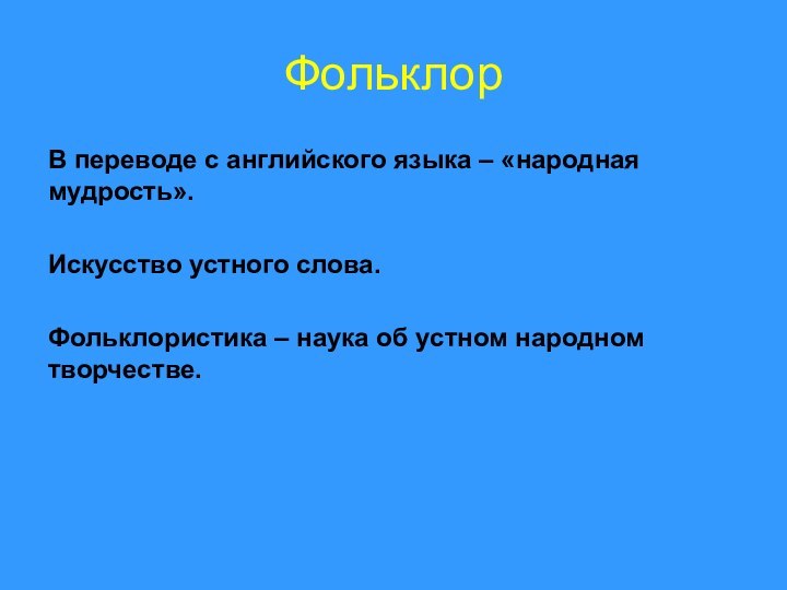 В переводе с английского языка – «народная мудрость».Искусство устного слова.Фольклористика – наука об устном народном творчестве.Фольклор