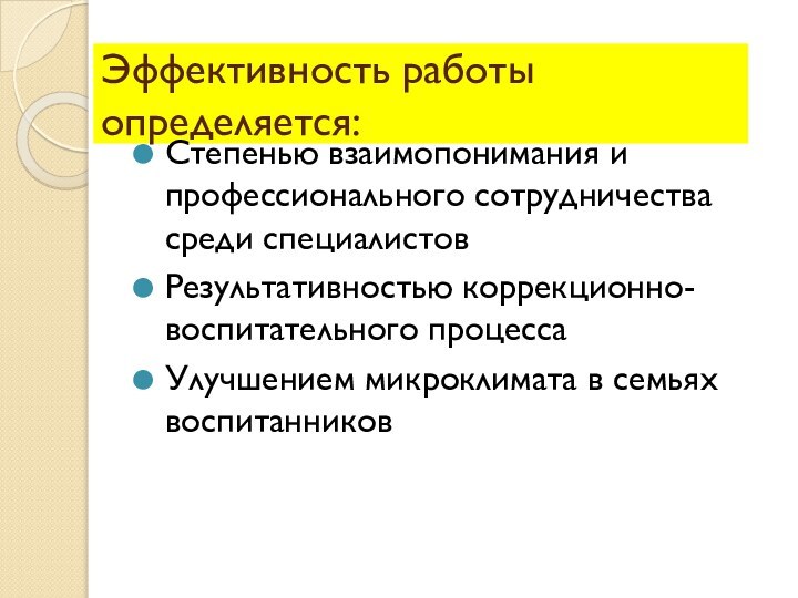 Эффективность работы определяется:Степенью взаимопонимания и профессионального сотрудничества среди специалистовРезультативностью коррекционно-воспитательного процессаУлучшением микроклимата в семьях воспитанников