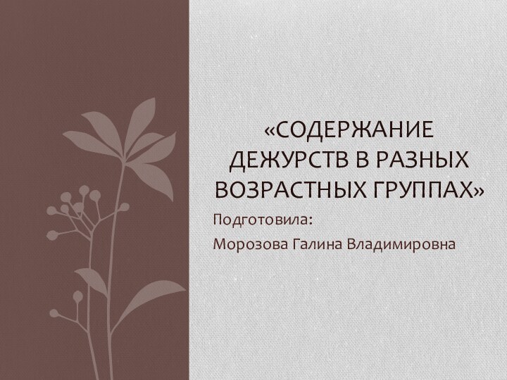 Подготовила:Морозова Галина Владимировна«Содержание дежурств в разных возрастных группах»