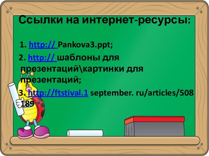Ссылки на интернет-ресурсы:  1. http:// Pankova3.ppt;  2. http:// шаблоны для