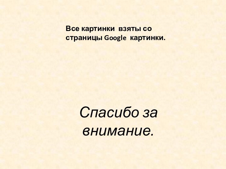 Все картинки взяты со страницы Google картинки.Спасибо за внимание.