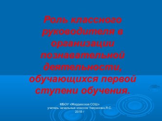 Презентация Роль классного руководителя в организации познавательной деятельности, обучающихся первой ступени обучения презентация к уроку