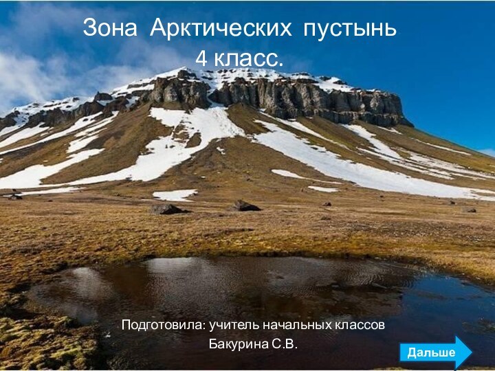 Подготовила: учитель начальных классов Бакурина С.В.Зона Арктических пустынь4 класс.Дальше