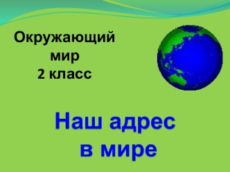 Презентация Наш адрес в мире презентация к уроку по окружающему миру (2 класс)