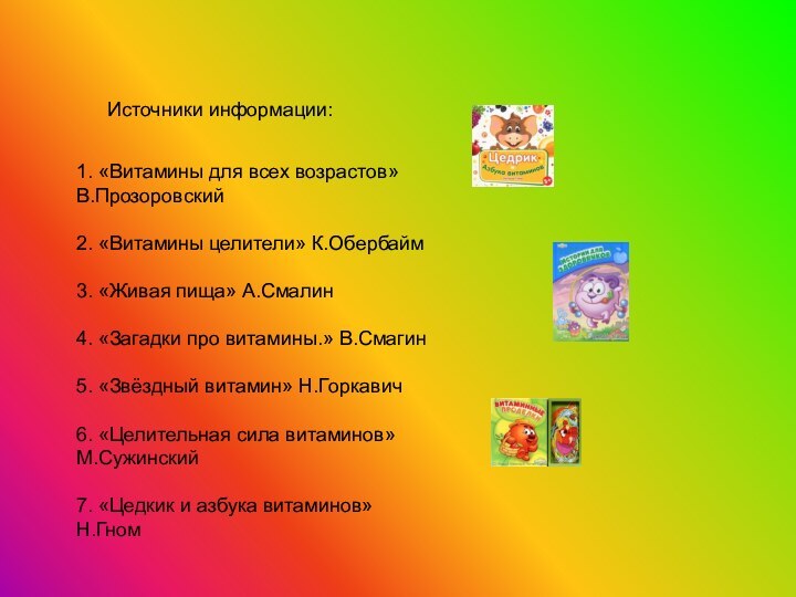 Источники информации:1. «Витамины для всех возрастов»В.Прозоровский2. «Витамины целители» К.Обербайм3. «Живая пища» А.Смалин4.