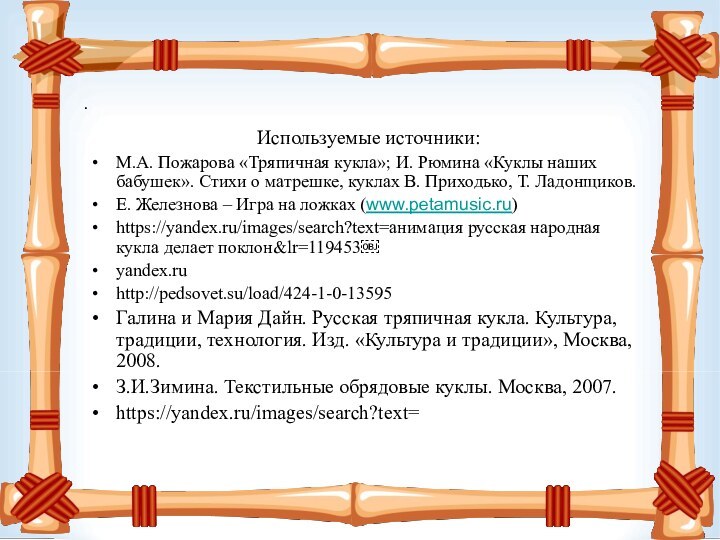 Используемые источники:М.А. Пожарова «Тряпичная кукла»; И. Рюмина «Куклы наших бабушек». Стихи о матрешке, куклах