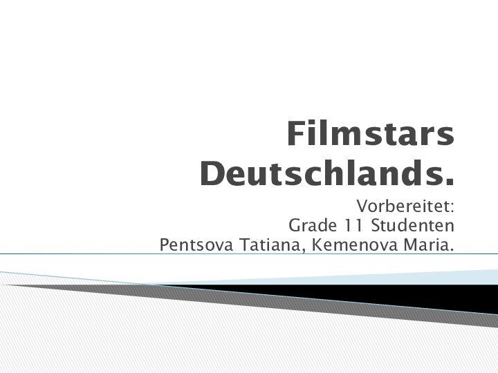 Filmstars Deutschlands. Vorbereitet:Grade 11 StudentenPentsova Tatiana, Kemenova Maria.