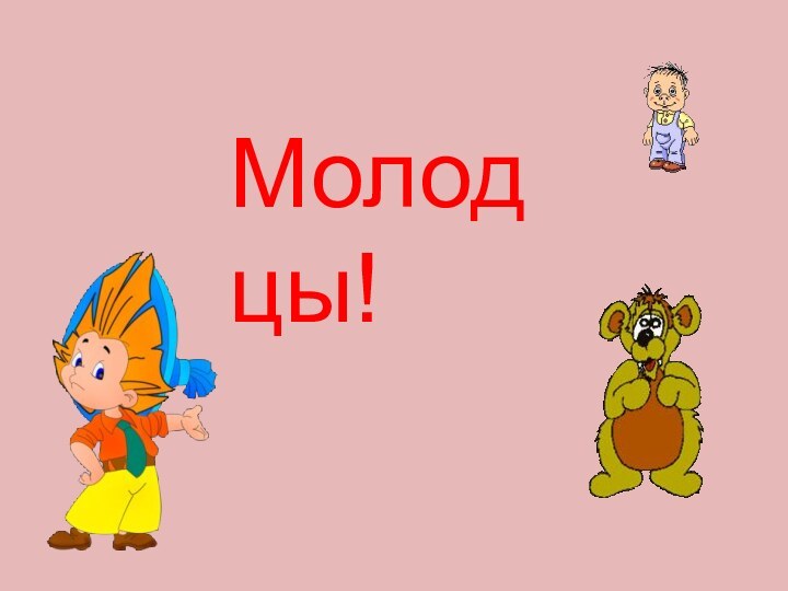 Молодцы!