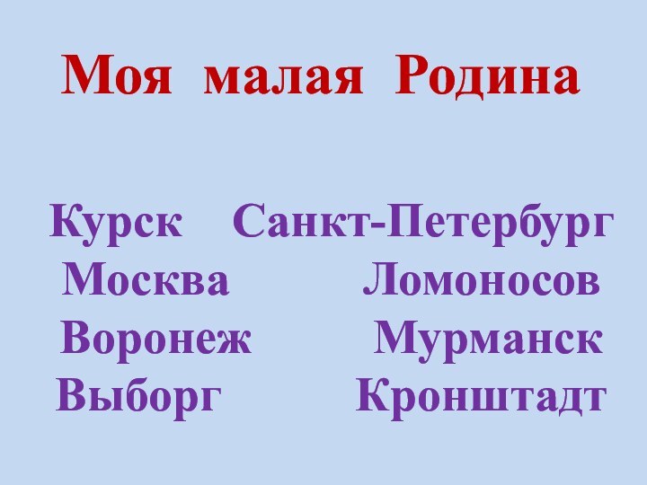 Моя малая РодинаКурск  Санкт-Петербург Москва      Ломоносов