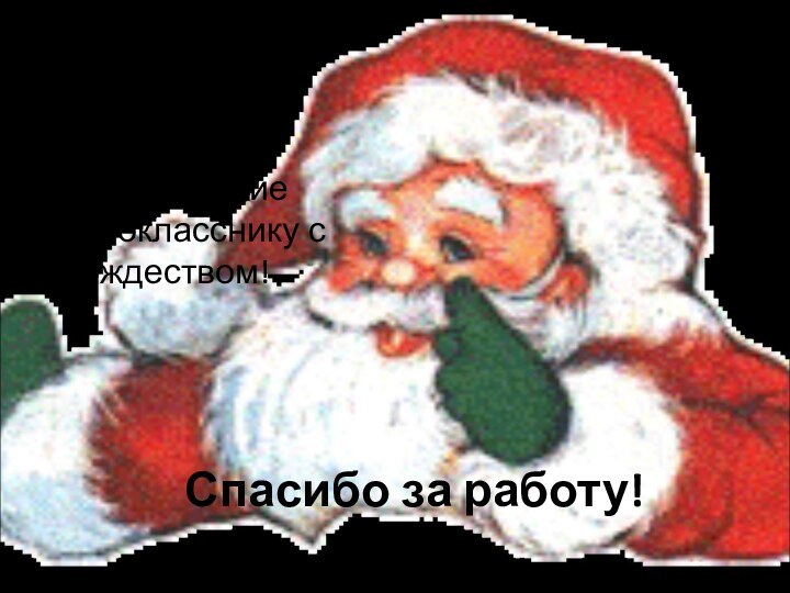 Спасибо за работу!  Домашняя работа:    Составьте поздравление однокласснику с Рождеством!