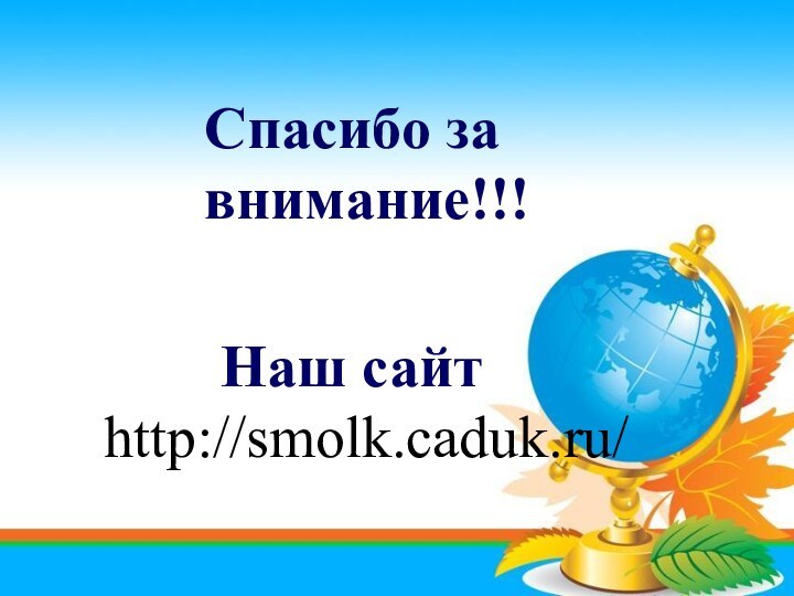 Спасибо за внимание!!!Наш сайт http://smolk.caduk.ru/