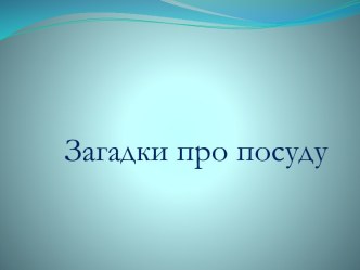 Загадки про посуду презентация к занятию по развитию речи (младшая группа)