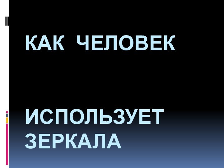 Как человек    использует зеркала