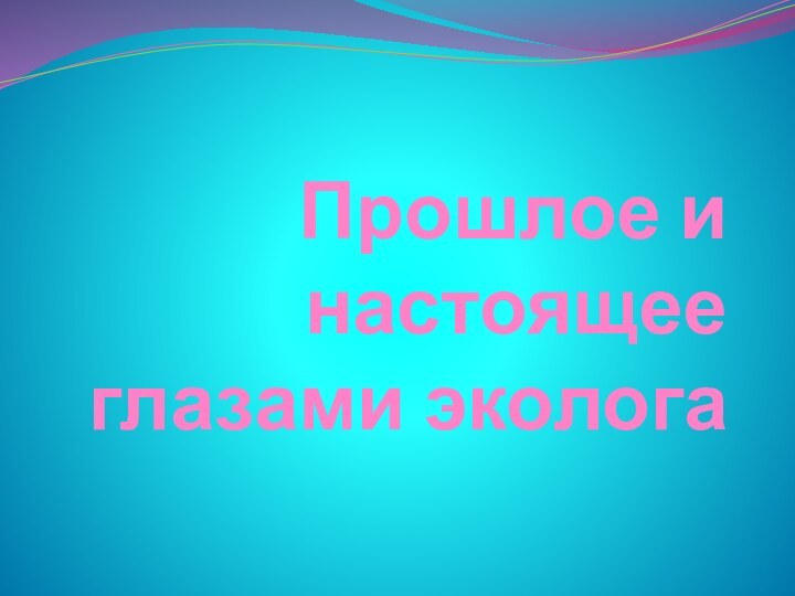 Прошлое и настоящее глазами эколога