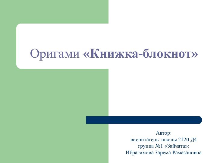 Оригами «Книжка-блокнот»Автор:воспитатель школы 2120 Д4группа №1 «Зайчата»:Ибрагимова Зарема Рамазановна