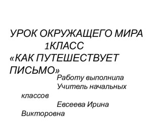 Презентация к уроку окружающего мира ,1 класс ,УМК Школа России Как путешествует письмо.Презентацию подготовила Евсеева Ирина Викторовна, учитель ГБОУ лицея №408 презентация к уроку (окружающий мир, 1 класс) по теме