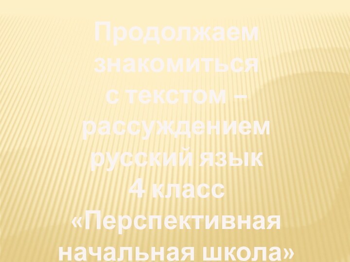 Продолжаем знакомиться  с текстом – рассуждением русский язык 4 класс «Перспективная начальная школа»