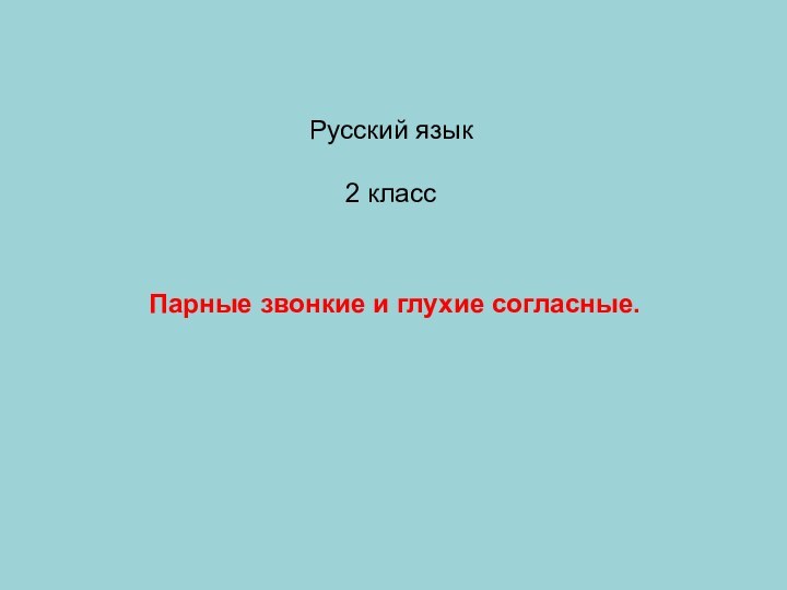 Русский язык  2 класс     Парные звонкие и глухие согласные.