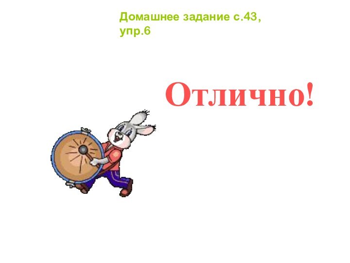 Отлично!Домашнее задание с.43,упр.6