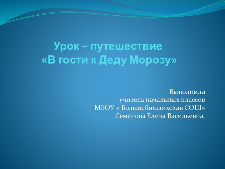 Урок – путешествие  «В гости к Деду Морозу»  Выполнила учитель