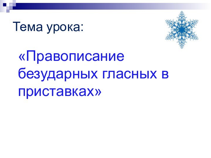 Тема урока:«Правописание безударных гласных в приставках»