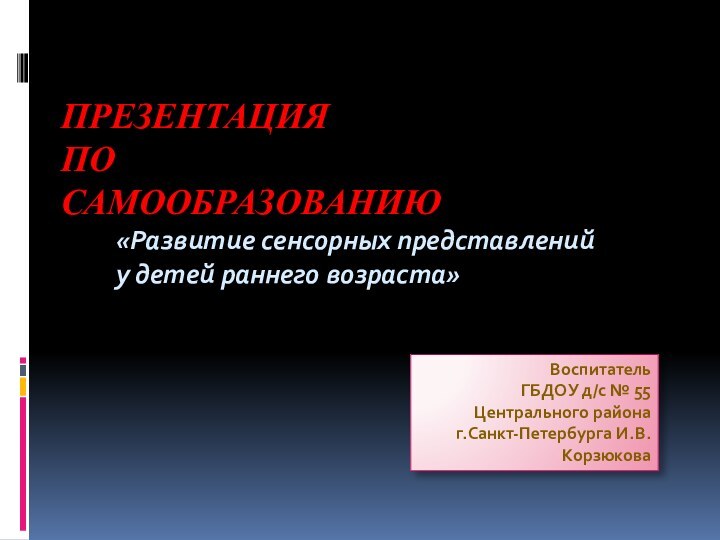 ПРЕЗЕНТАЦИЯ  ПО САМООБРАЗОВАНИЮ«Развитие сенсорных представлений у детей раннего возраста»Воспитатель ГБДОУ д/с