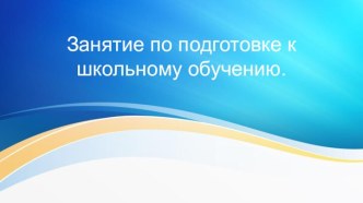презентация к занятию по подготовке к школе. презентация к уроку (подготовительная группа)